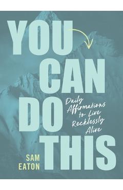 Coperta cărții 'You Can Do This: Daily Affirmations to Live Recklessly Alive - Sam Eaton'