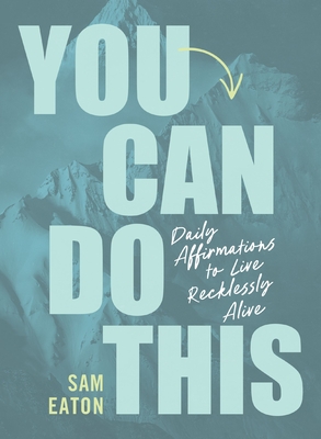 Coperta cărții 'You Can Do This: Daily Affirmations to Live Recklessly Alive - Sam Eaton'