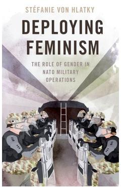 Coperta cărții 'Deploying Feminism: The Role of Gender in NATO Military Operations - Stéfanie Von Hlatky'