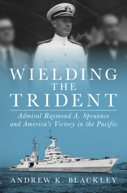 Coperta cărții 'Wielding the Trident: Admiral Raymond A. Spruance and America's Victory in the Pacific - Andrew K. Blackley'