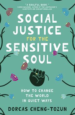 Coperta cărții 'Social Justice for the Sensitive Soul: How to Change the World in Quiet Ways - Dorcas Cheng-tozun'