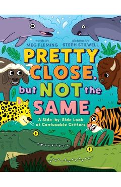 Coperta cărții 'Pretty Close, But Not the Same: A Side-By-Side Look at Confusable Critters - Meg Fleming'