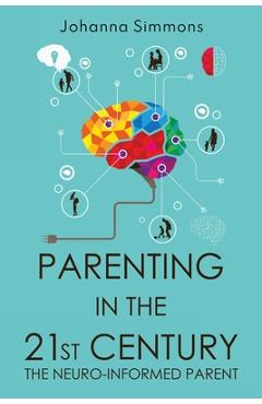 Coperta cărții 'Parenting in the 21st Century: The Neuro-Informed Parent - Johanna Simmons'