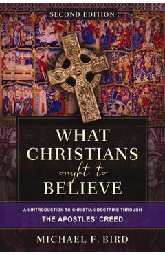 Coperta cărții 'What Christians Ought to Believe, Second Edition: An Introduction to Christian Doctrine Through the Apostles' Creed -'