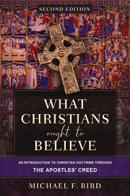Coperta cărții 'What Christians Ought to Believe, Second Edition: An Introduction to Christian Doctrine Through the Apostles' Creed -'
