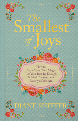 Coperta cărții 'The Smallest of Joys: How to Create Your Own Magic, Let Your Best Be Enough & Find Contentment Exactly as You Are -'
