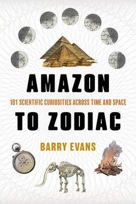 Coperta cărții 'Amazon to Zodiac: 101 Scientific Curiosities Across Time and Space - Barry Evans'