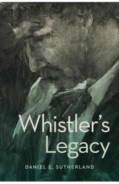 Whistler's Legacy - Daniel E. Sutherland