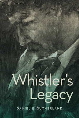 Coperta cărții 'Whistler's Legacy - Daniel E. Sutherland'