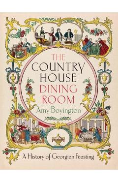 Coperta cărții 'The Country House Dining Room: A History of Georgian Feasting - Amy Boyington'