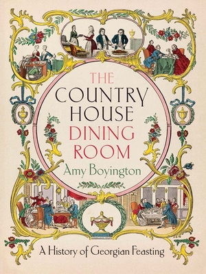 Coperta cărții 'The Country House Dining Room: A History of Georgian Feasting - Amy Boyington'