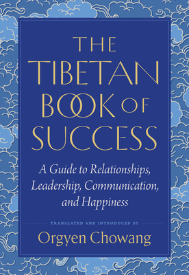 Coperta cărții 'The Tibetan Book of Success: A Guide to Relationships, Leadership, Communication, and Happiness - Orgyen Chowang'