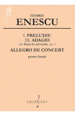 Coperta cărții 'I. Preludiu, III. Adagio din Suita în stil vechi, op. 3, Allegro de concert pentru harpă - George Enescu'