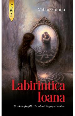 Coperta cărții 'Labirintica Ioana - Mihai Ghinea'