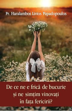 Poza produsului De ce ne e frica de bucurie si ne simtim vinovati in fata fericirii? - Haralambos Livios Papadopoulos