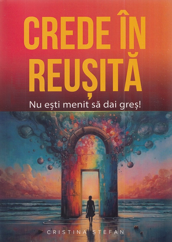 Crede in reusita! Nu esti menit sa dai gres! - Cristina Stefan