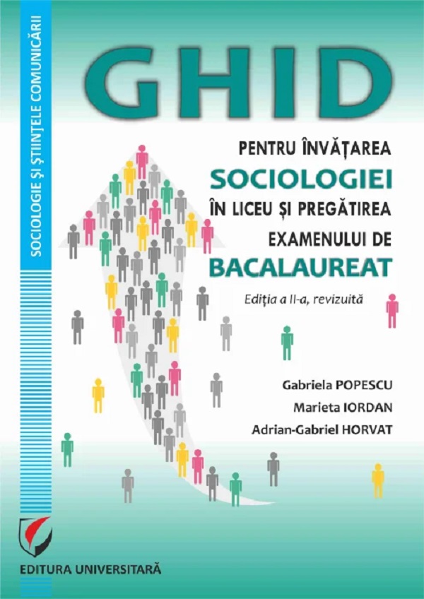 Ghid pentru invatarea sociologiei in liceu si pregatirea examenului de Bacalaureat Ed.2 - Gabriela Popescu, Marieta Iordan, Adrian-Gabriel Horvat 