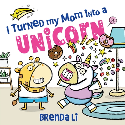 Coperta cărții 'I Turned My Mom into a Unicorn - Brenda Li'
