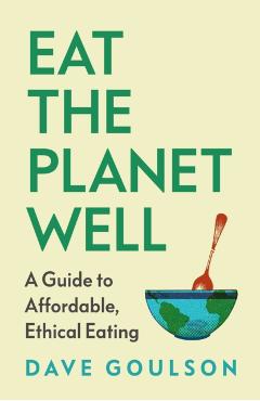 Eat the Planet Well - Dave Goulson
