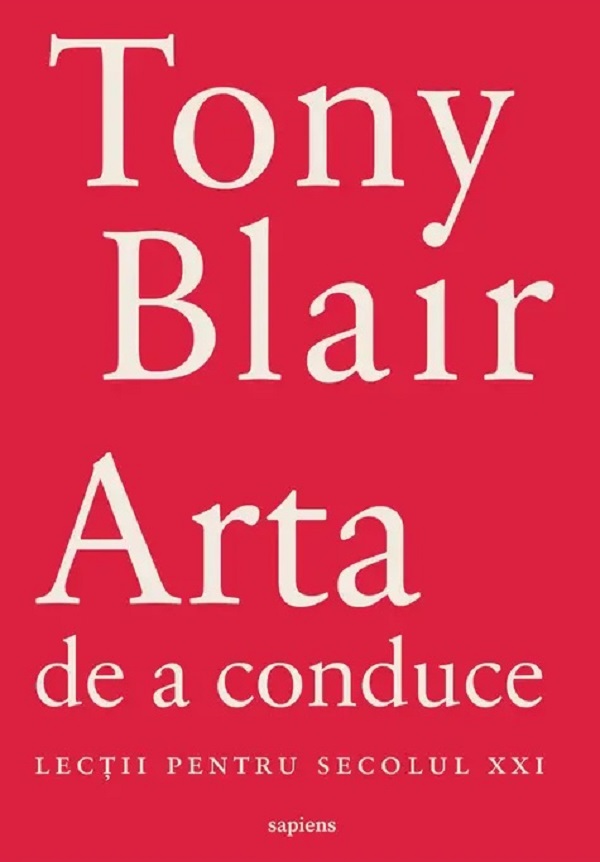 Arta de a conduce. Lectii pentru secolul XXI - Tony Blair
