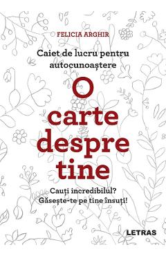 Poza produsului O carte despre tine. Caiet de lucru pentru autocunoastere - Felicia Arghir