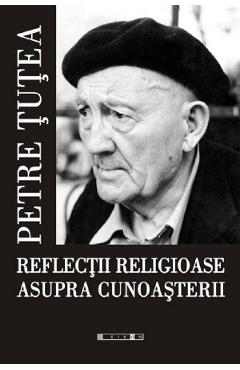 Poza produsului Reflectii religioase asupra cunoasterii Ed.2 - Petre Tutea