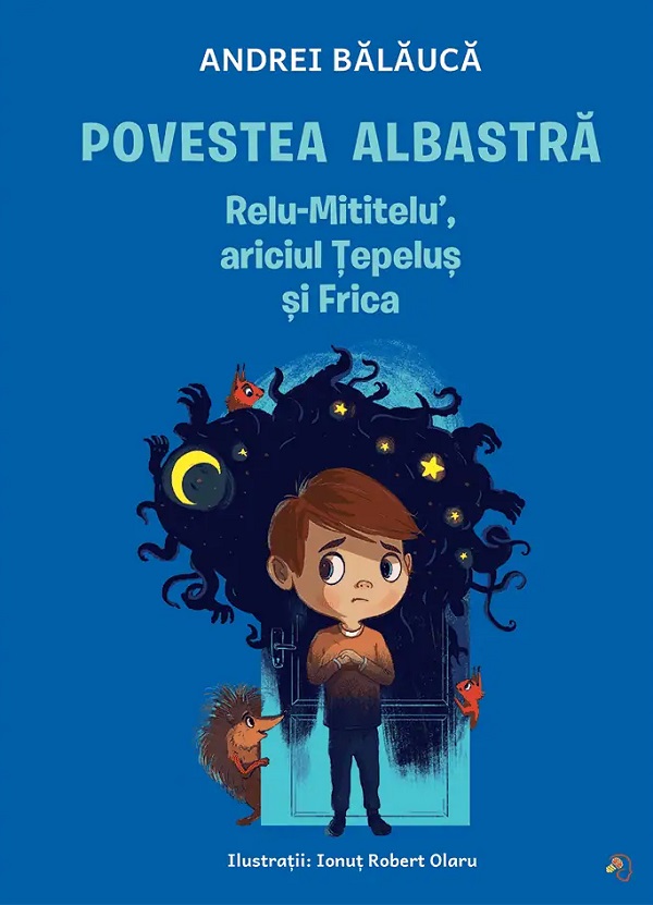 Povestea albastra. Relu-Mititelu, ariciul Tepelus si Frica - Andrei Balauca