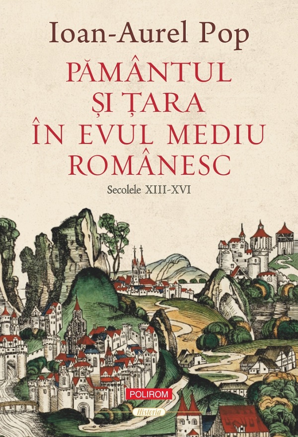 Pamantul si Tara in Evul Mediu romanesc. Secolele XIII-XVI - Ioan-Aurel Pop