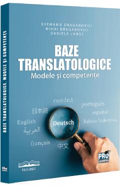 Baze translatologice. Modele si competente - Draganovici Evemarie, Mihai Draganovici, Daniela Lange