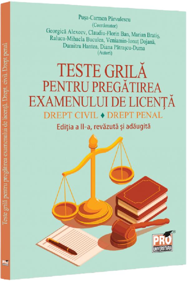 Teste grila pentru pregatirea examenului de licenta. Drept civil. Drept penal Ed.2 - Pusa-Carmen Parvulescu, Georgica Alexeev, Claudiu-Florin Ban, Marian Bratis, Raluca-Mihaela Buculea, Veniamin-Ionut Dojana, Dumitru Hatea, Diana Patrascu-Duma
