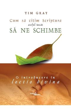 Poza produsului Cum sa citim Scriptura astfel incat sa ne schimbe. O introducere in lectio divina - Tim Gray