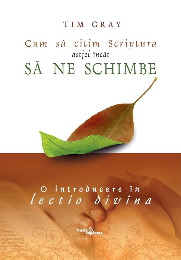 Cum sa citim Scriptura astfel incat sa ne schimbe. O introducere in lectio divina - Tim Gray