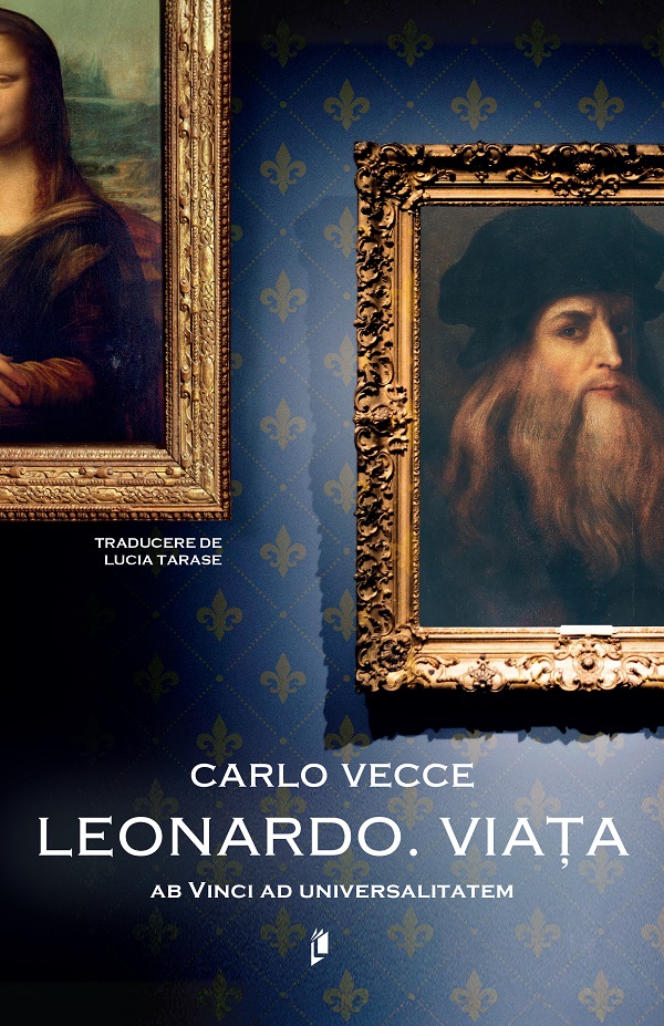 Leonardo. Viata. Ab Vinci ad universalitatem - Carlo Vecce