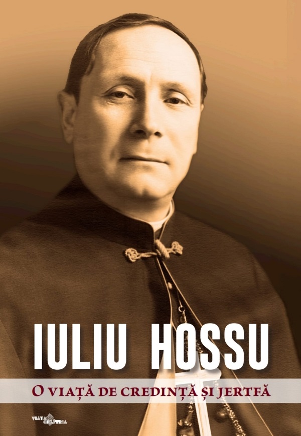 Iuliu Hossu. O viata de credinta si jertfa - Daniel Avram