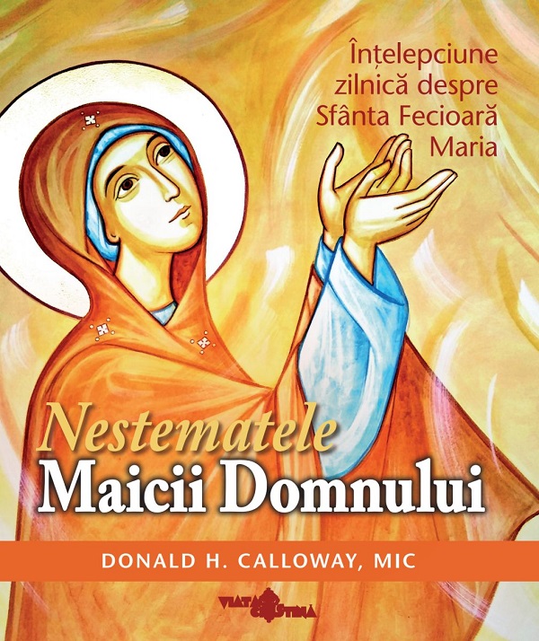 Nestematele Maicii Domnului. Intelepciune zilnica despre Sfanta Fecioara Maria - Donald H. Calloway