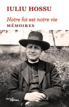 Poza produsului Notre foi est notre vie. Memoires - Iuliu Hossu