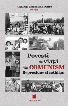 Poza produsului Povesti de viata din comunism. Represiune si cotidian - Claudia-Florentina Dobre