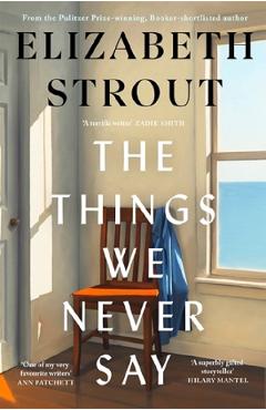 Coperta cărții 'The Things We Never Say - Elizabeth Strout'