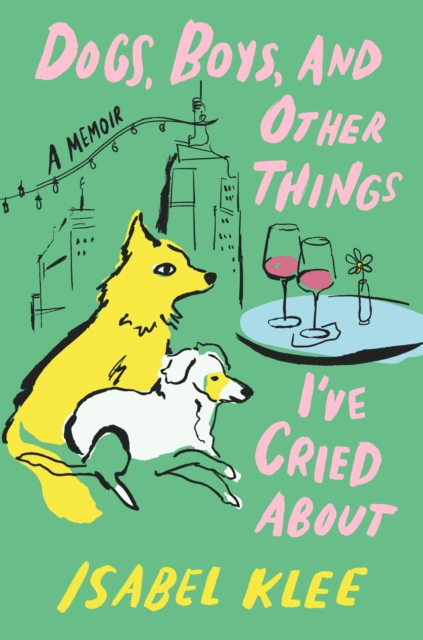 Coperta cărții 'Dogs, Boys and Other Things I've Cried About - Isabel Klee'