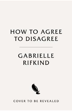 Coperta cărții 'How to Agree to Disagree - Gabrielle Rifkind'