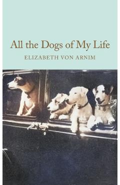 Coperta cărții 'All the Dogs of My Life - Elizabeth Von Arnim'