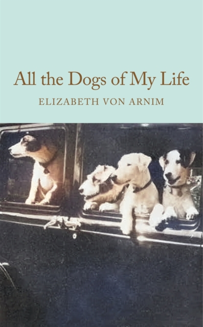 Coperta cărții 'All the Dogs of My Life - Elizabeth Von Arnim'