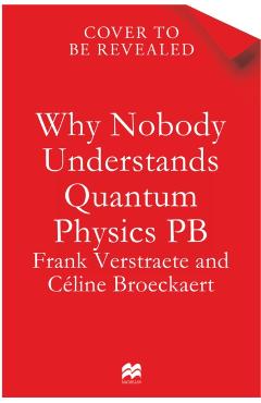 Coperta cărții 'Why Nobody Understands Quantum Physics - Frank|broeckaert Verstraete'