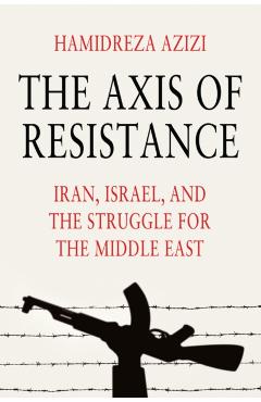 Coperta cărții 'Axis of Resistance - Hamidreza (german Institute For International And Security Affairs (swp)) Azizi'
