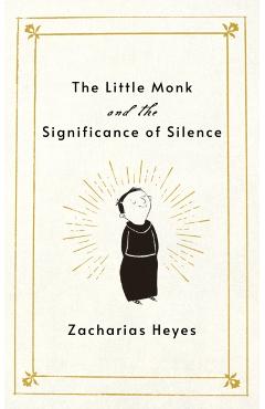 Coperta cărții 'Little Monk and the Significance of Silence - Zacharias Heyes'