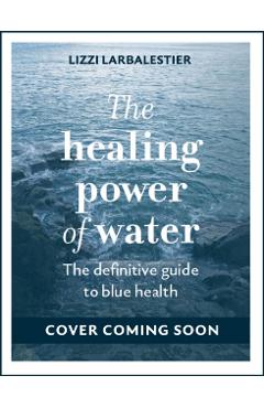 Coperta cărții 'Healing Power of Water - Lizzi Larbalestier'