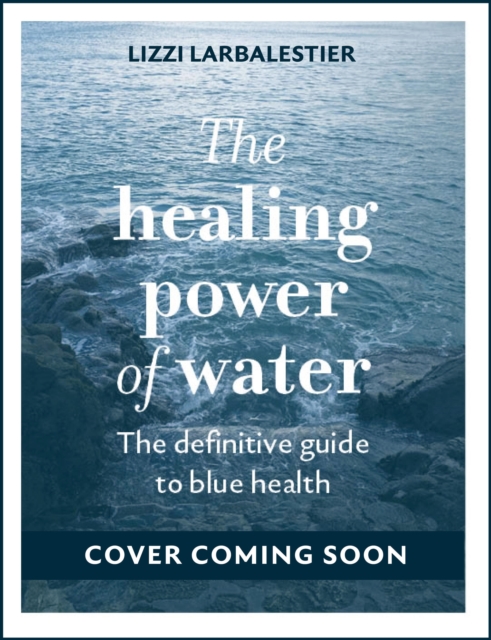 Coperta cărții 'Healing Power of Water - Lizzi Larbalestier'