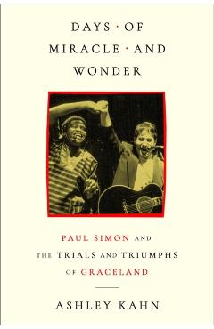 Coperta cărții 'Days of Miracle and Wonder: Paul Simon and the Trials and Triumphs of Graceland - Ashley Kahn'