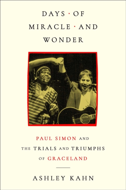 Coperta cărții 'Days of Miracle and Wonder: Paul Simon and the Trials and Triumphs of Graceland - Ashley Kahn'