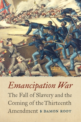 Coperta cărții 'Emancipation War: The Fall of Slavery and the Coming of the Thirteenth Amendment - Damon Root'